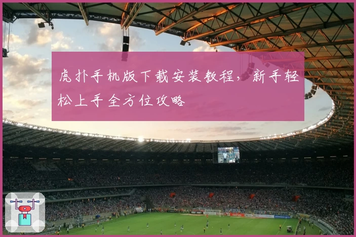 虎扑手机版下载安装教程,新手轻松上手全方位攻略