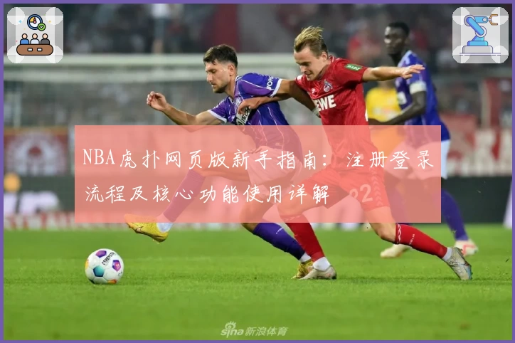 NBA虎扑网页版新手指南：注册登录流程及核心功能使用详解