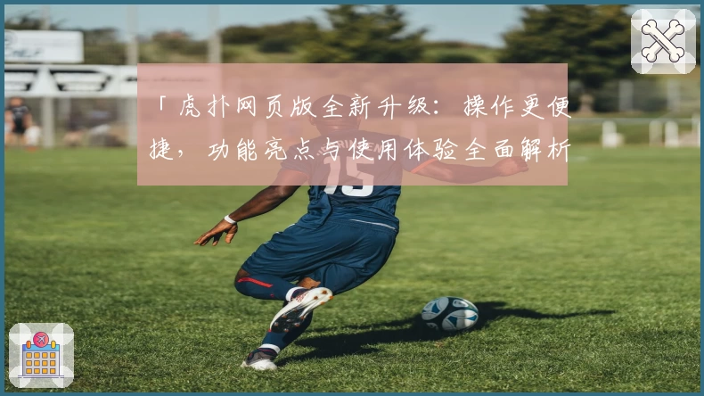 「虎扑网页版全新升级：操作更便捷，功能亮点与使用体验全面解析」